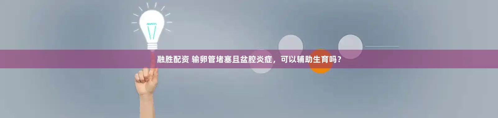 融胜配资 输卵管堵塞且盆腔炎症，可以辅助生育吗？