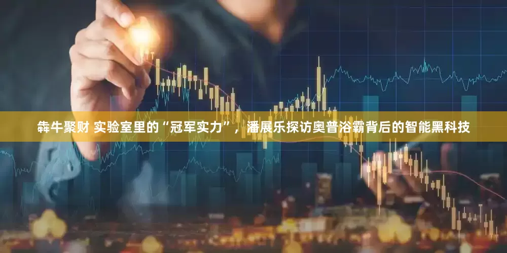 犇牛聚财 实验室里的“冠军实力”，潘展乐探访奥普浴霸背后的智能黑科技